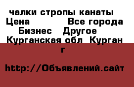 чалки стропы канаты › Цена ­ 1 300 - Все города Бизнес » Другое   . Курганская обл.,Курган г.